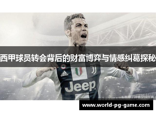 西甲球员转会背后的财富博弈与情感纠葛探秘