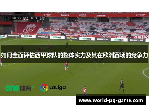 如何全面评估西甲球队的整体实力及其在欧洲赛场的竞争力