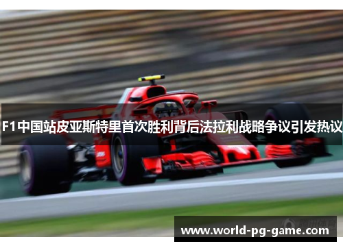 F1中国站皮亚斯特里首次胜利背后法拉利战略争议引发热议