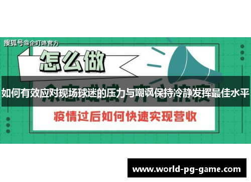 如何有效应对现场球迷的压力与嘲讽保持冷静发挥最佳水平
