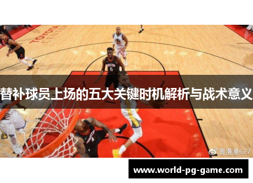 替补球员上场的五大关键时机解析与战术意义