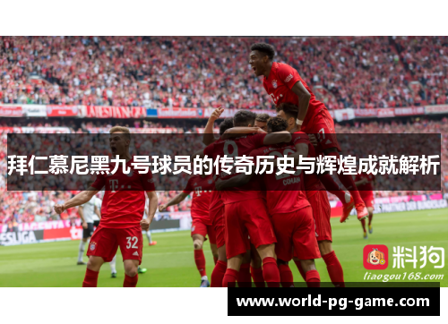 拜仁慕尼黑九号球员的传奇历史与辉煌成就解析