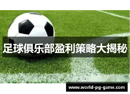 足球俱乐部盈利策略大揭秘 足球俱乐部盈利策略大揭秘