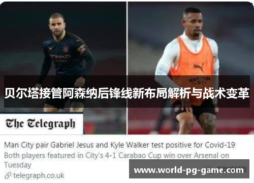 贝尔塔接管阿森纳后锋线新布局解析与战术变革