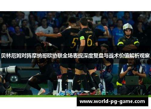 贝林厄姆对阵摩纳哥欧协联全场表现深度复盘与战术价值解析观察
