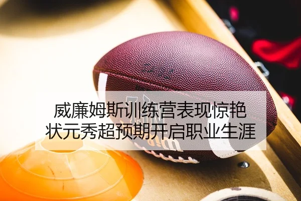 威廉姆斯训练营表现惊艳 状元秀超预期开启职业生涯